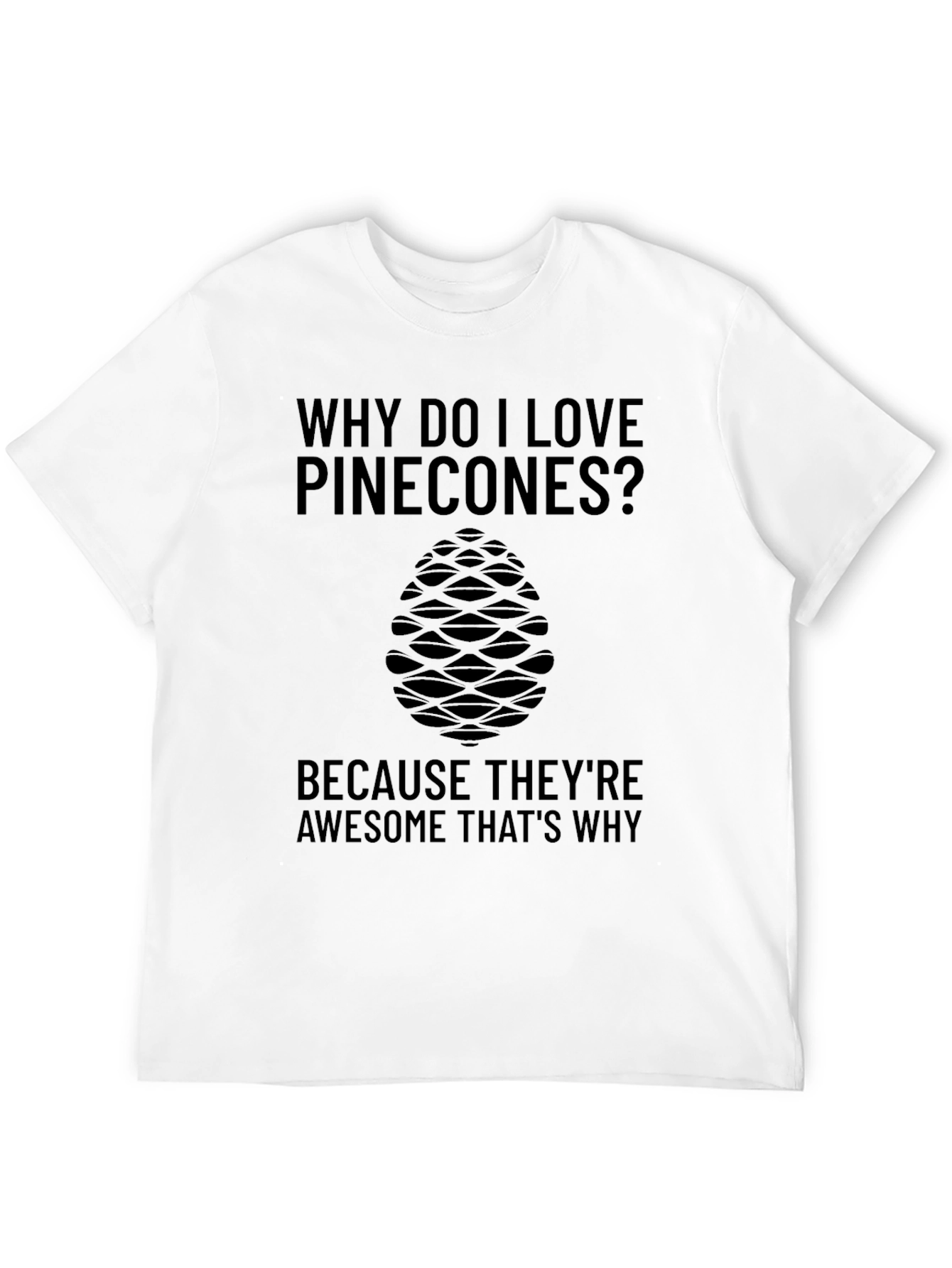 Pinecone Lover T-Shirt: Why Do I Love Pinecones?