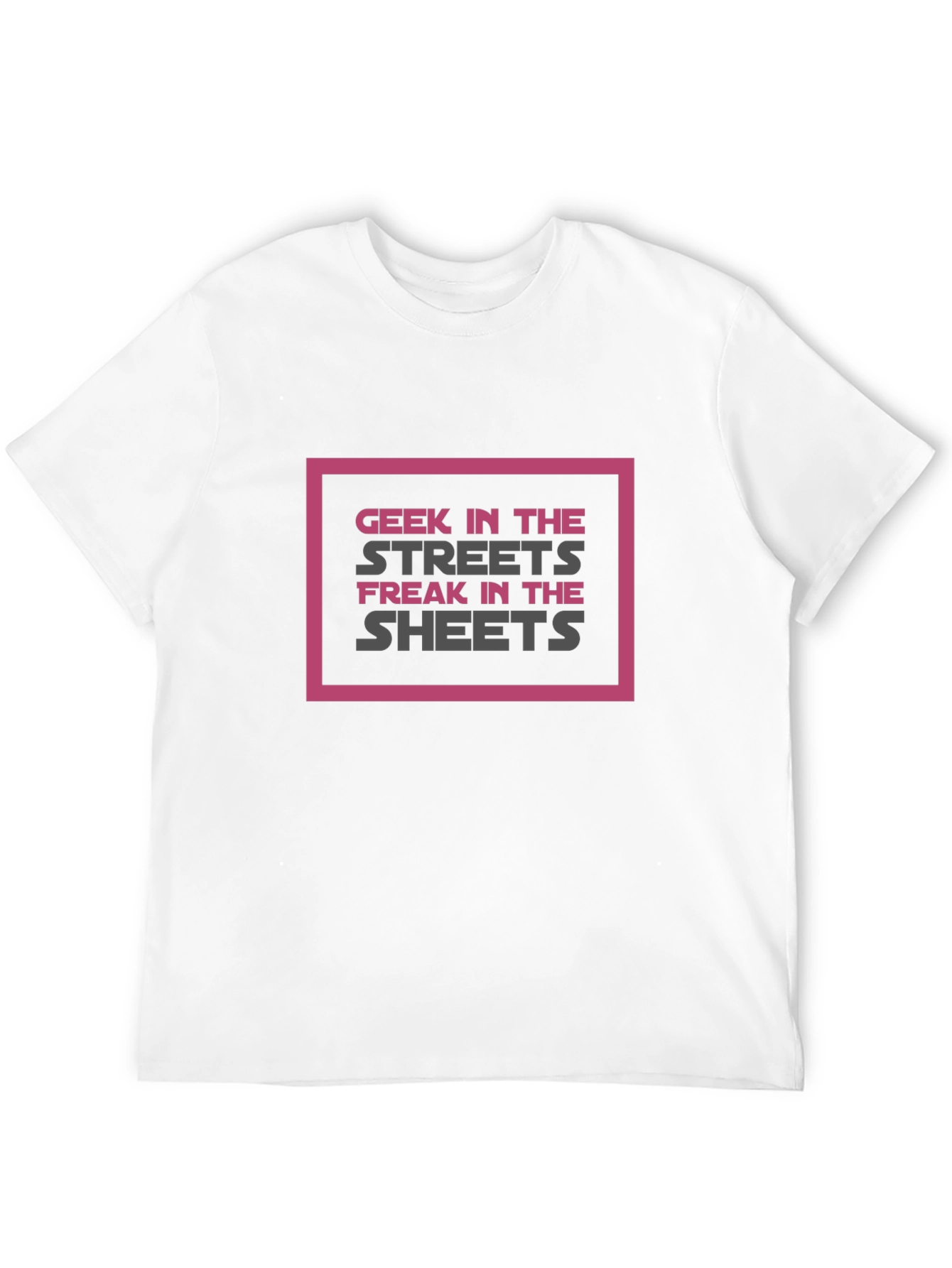 Geek in the Streets Freak in the Sheets T-Shirt