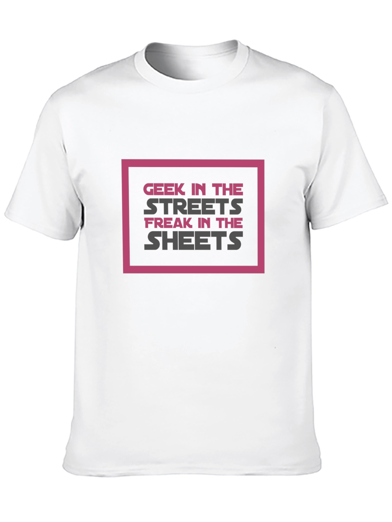 Geek in the Streets Freak in the Sheets T-Shirt