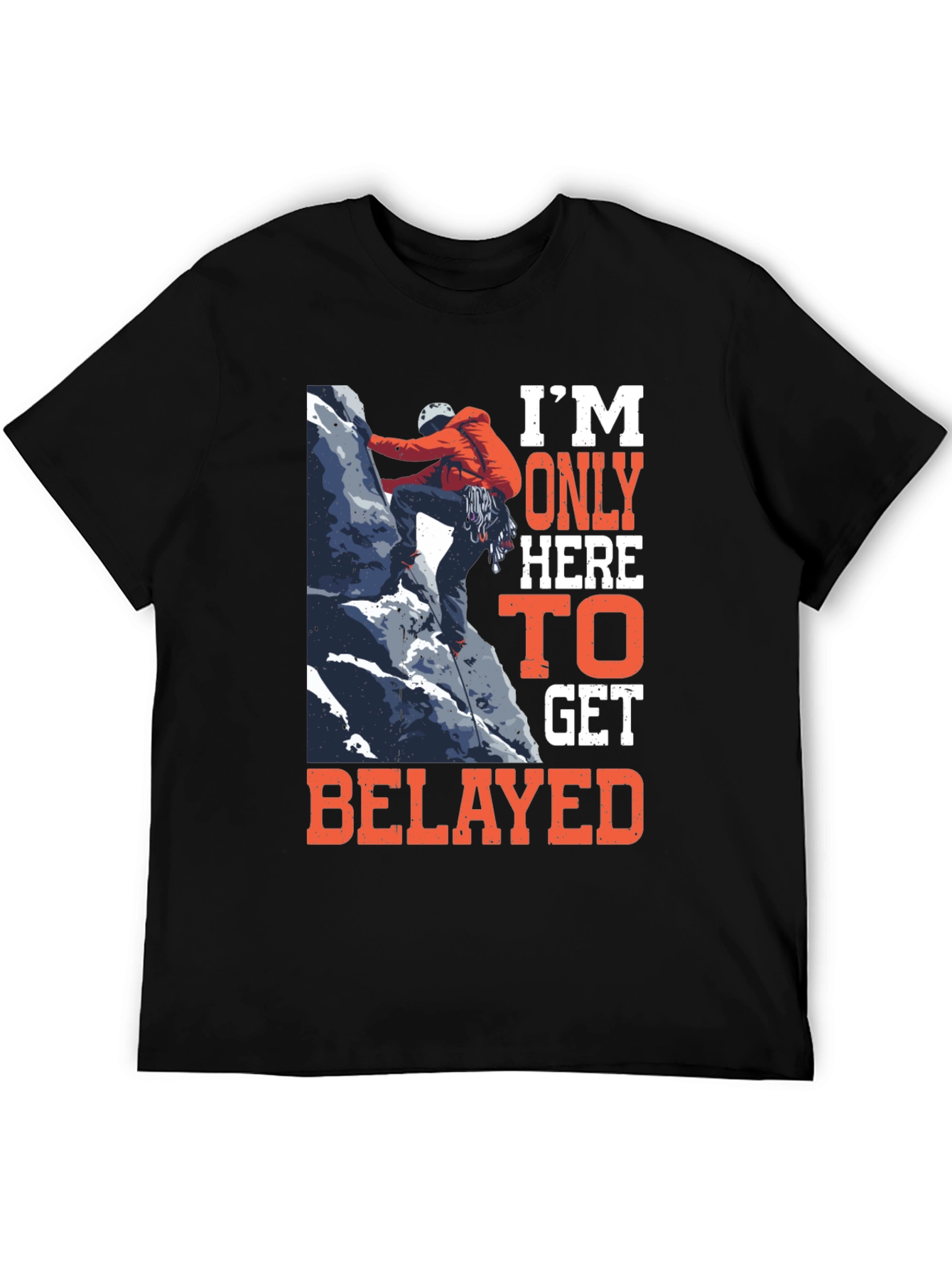 Climbing T-Shirt: Im Only Here to Get Belayed