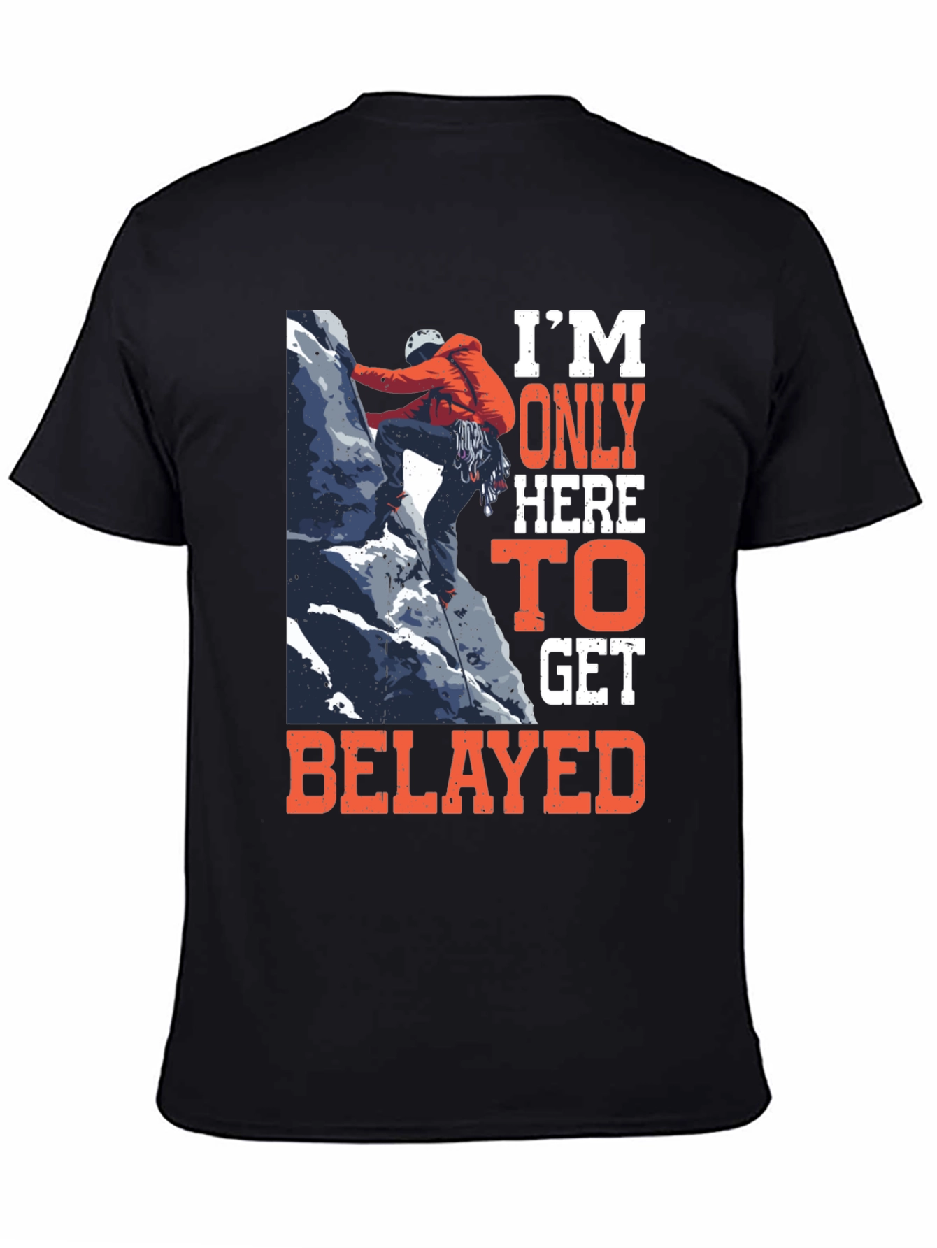 Climbing T-Shirt: Im Only Here to Get Belayed