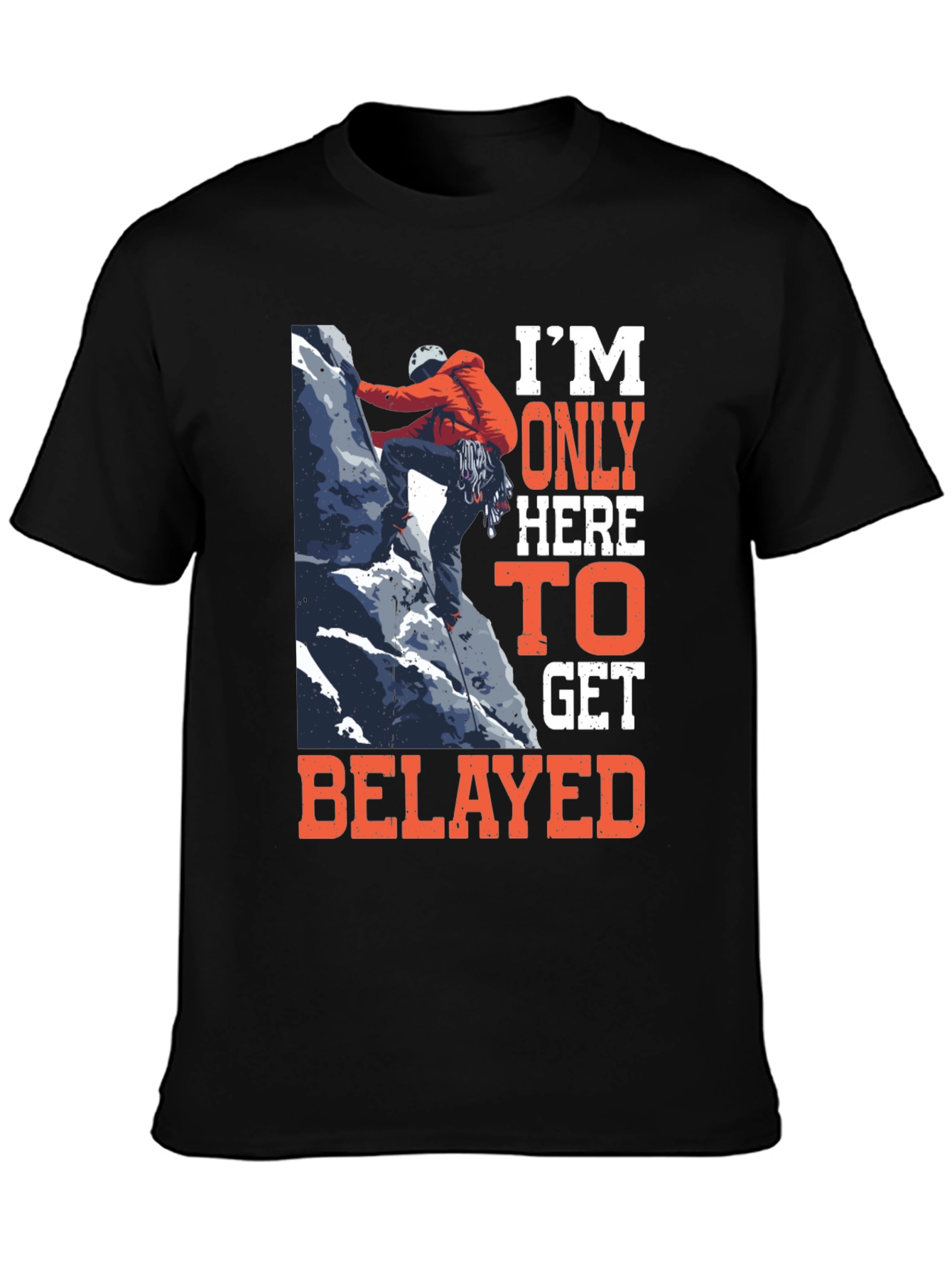 Climbing T-Shirt: Im Only Here to Get Belayed