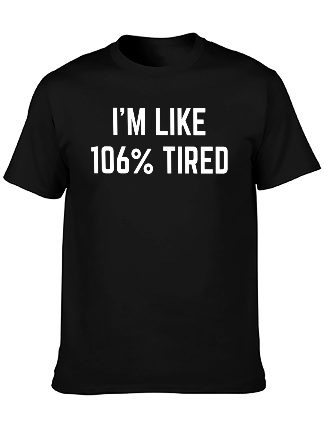 Im Like 106% Tired Black T-Shirt