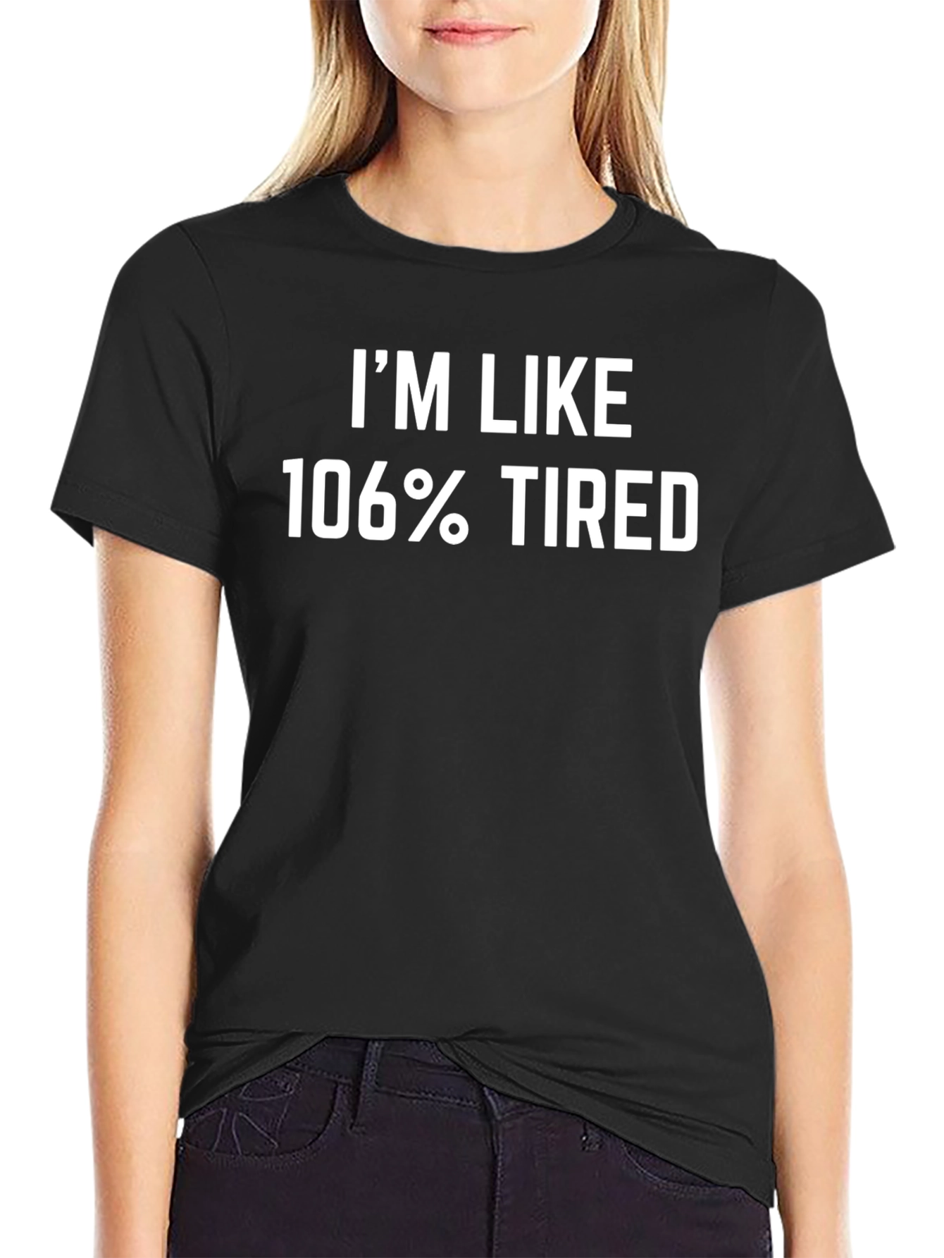 Im Like 106% Tired Black T-Shirt