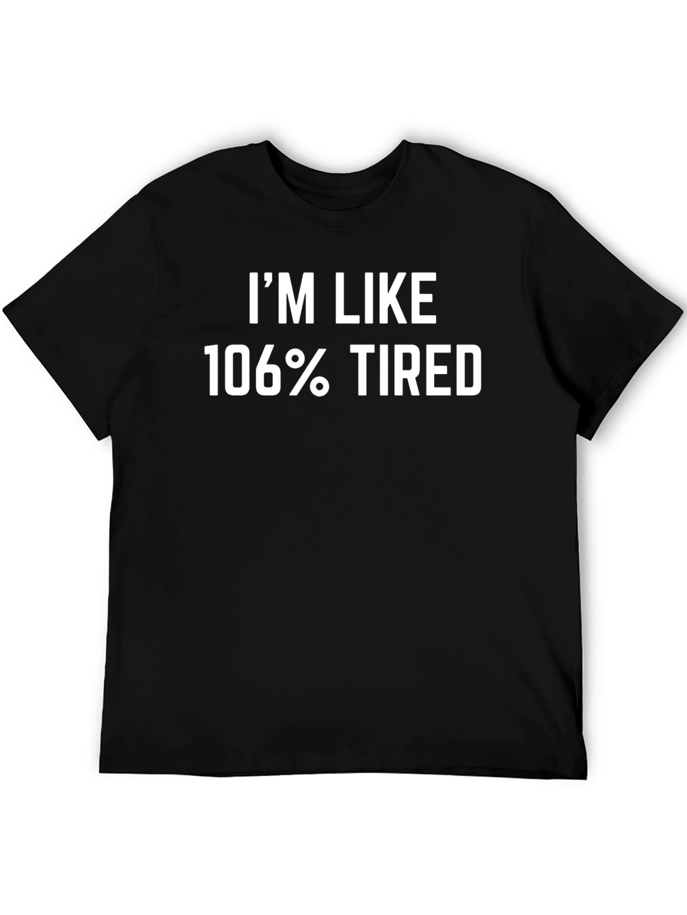 Im Like 106% Tired Black T-Shirt