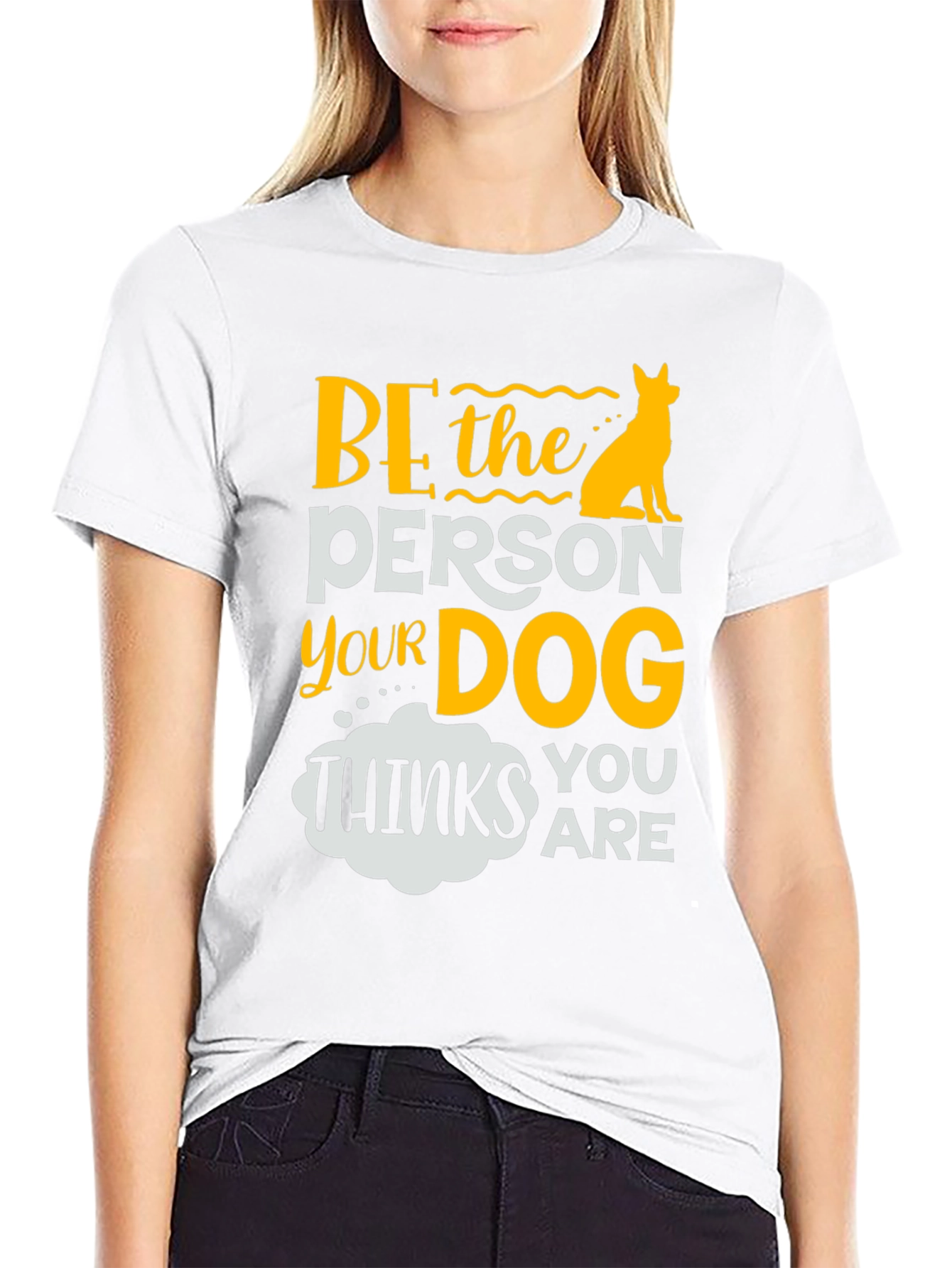 Be the Person Your Dog Thinks You Are T-Shirt