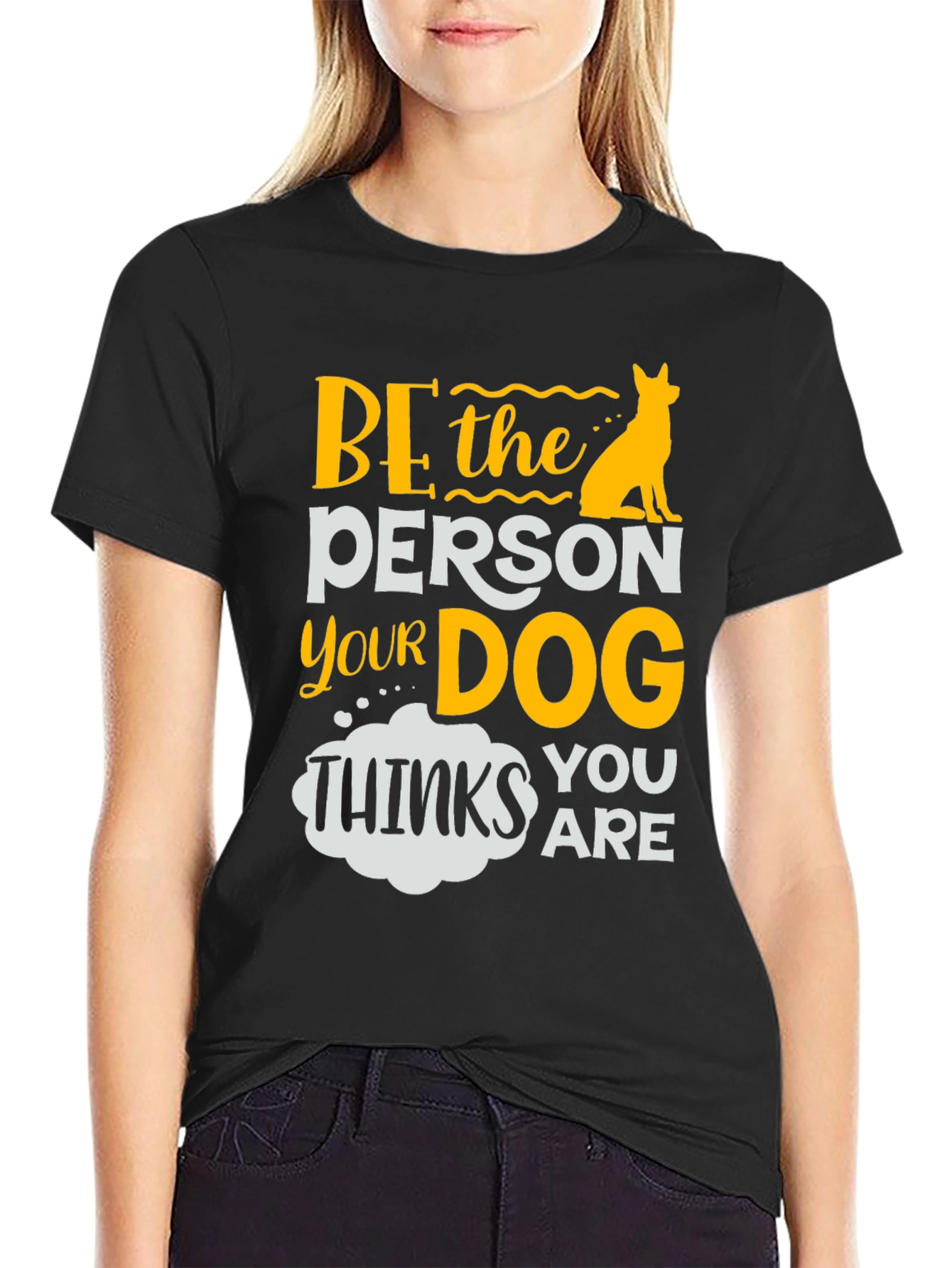 Be the Person Your Dog Thinks You Are T-Shirt
