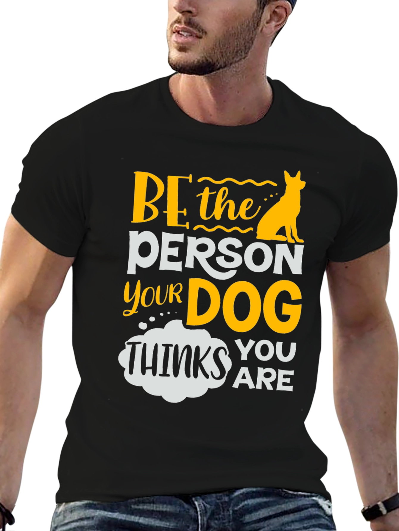 Be the Person Your Dog Thinks You Are T-Shirt