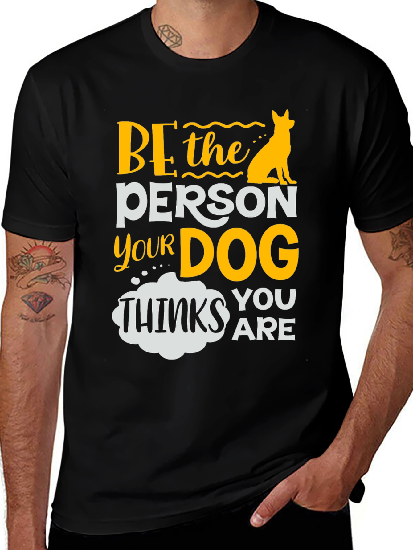 Be the Person Your Dog Thinks You Are T-Shirt