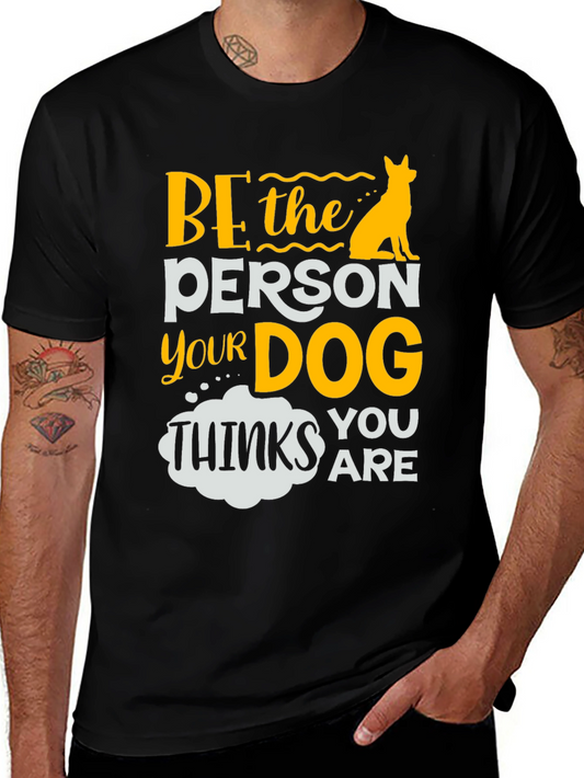 Be the Person Your Dog Thinks You Are T-Shirt