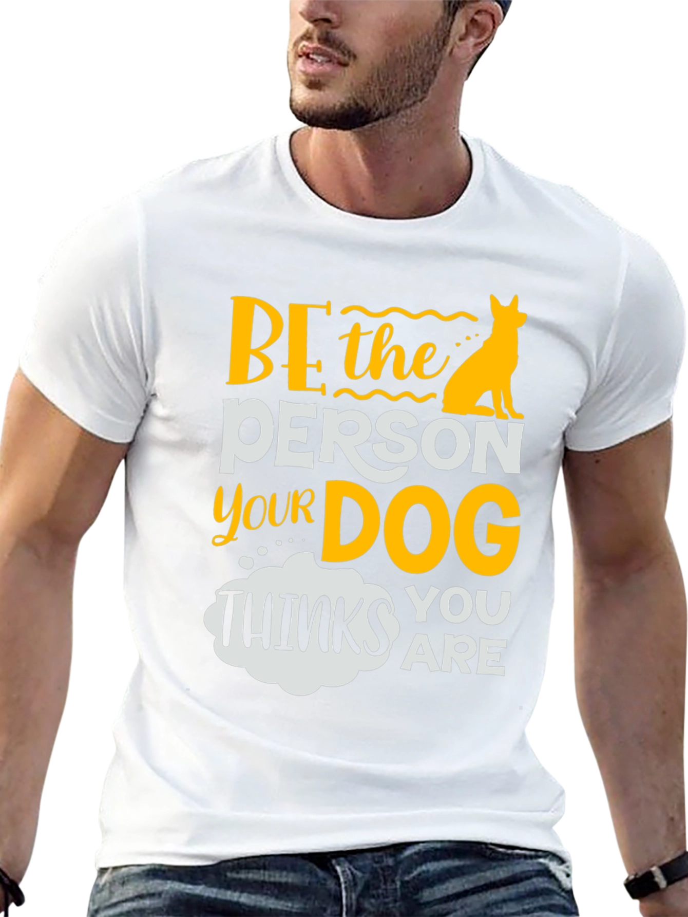 Be the Person Your Dog Thinks You Are T-Shirt