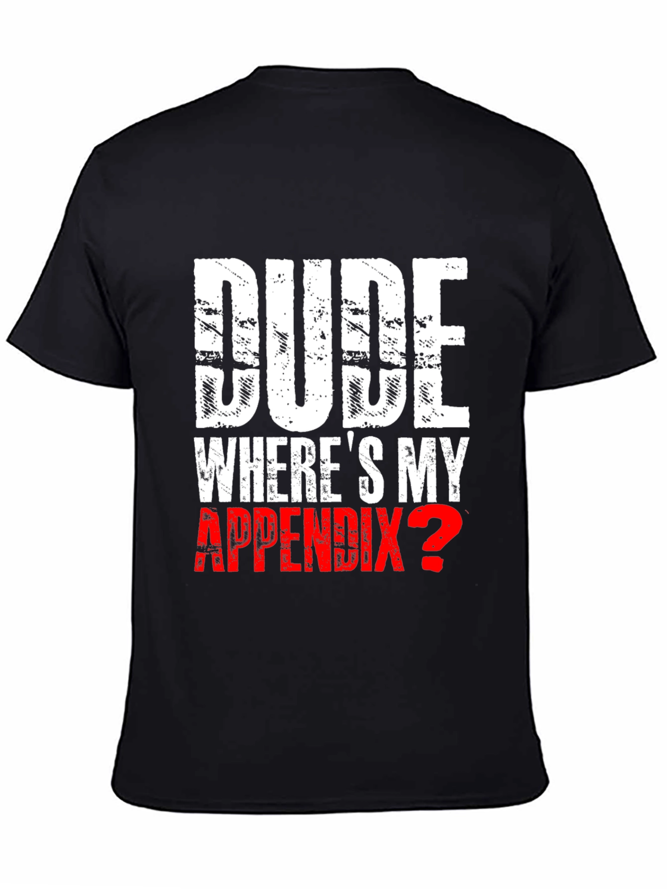 Dude Wheres My Appendix? Novelty T-Shirt