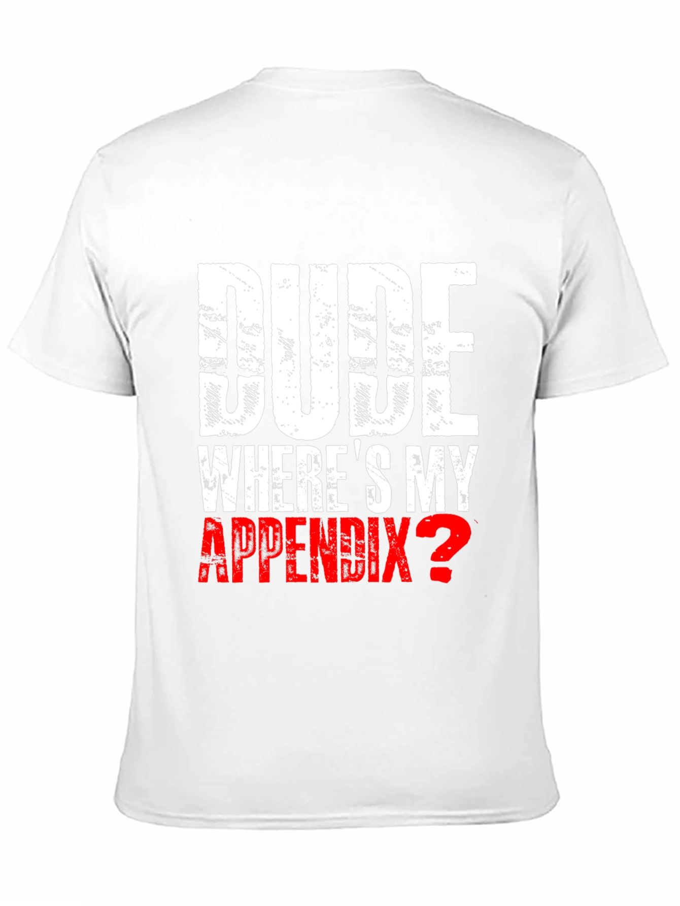 Dude Wheres My Appendix? Novelty T-Shirt