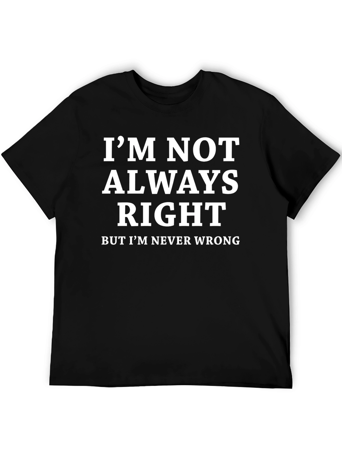 Funny Sarcastic T-Shirt - Im Never Wrong
