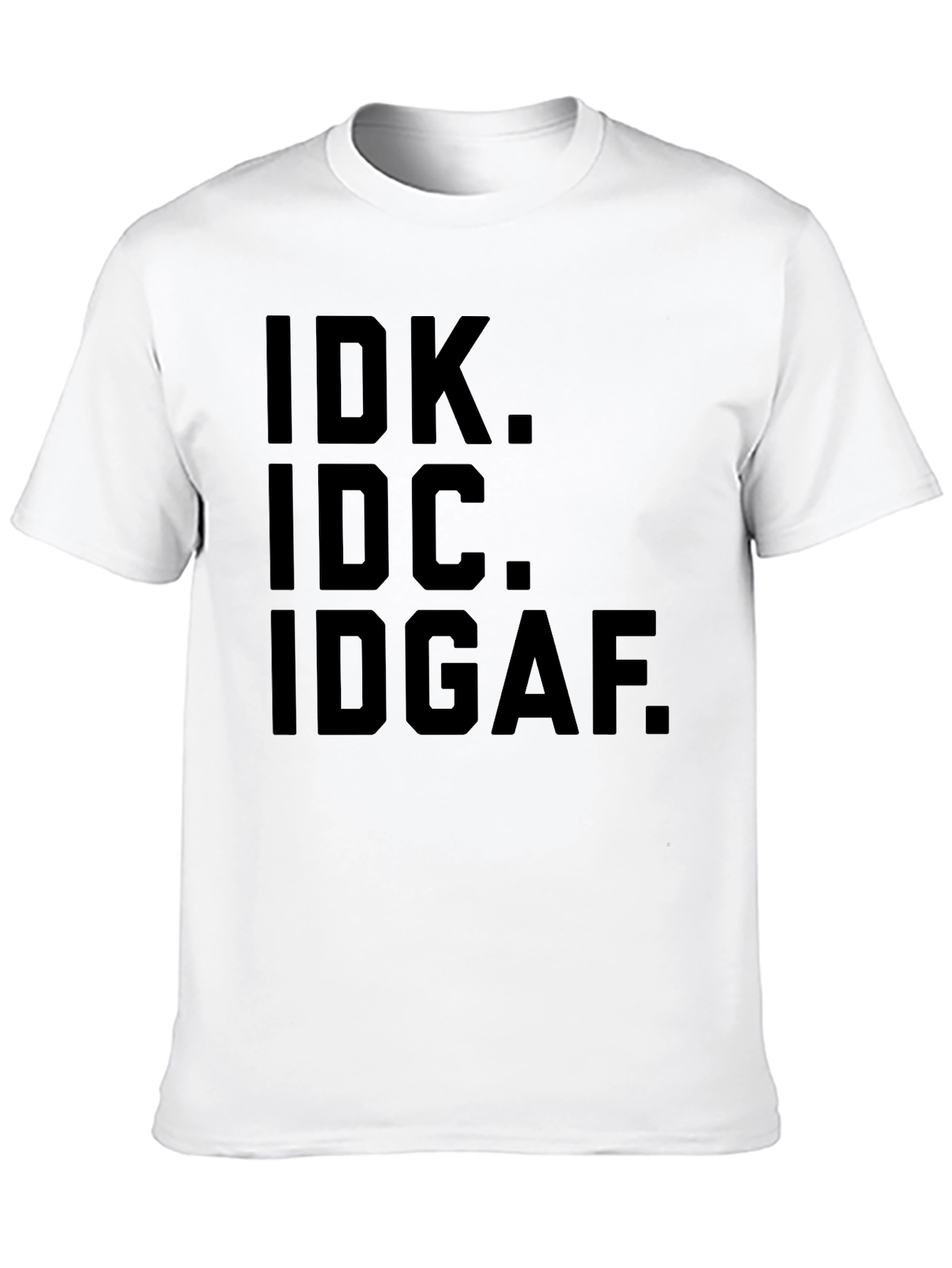 IDK IDC IDGAF Graphic Tee - Express Yourself!