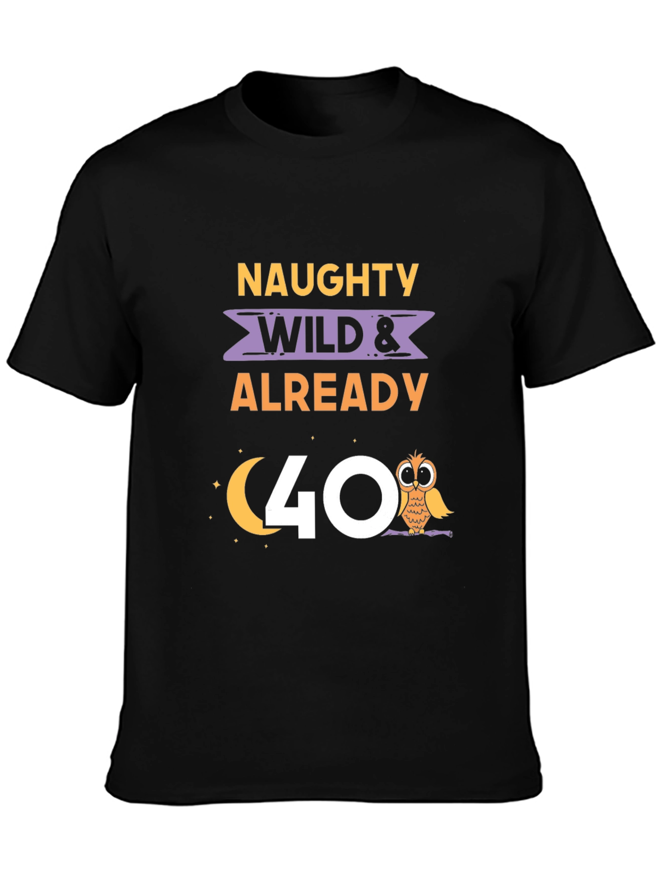 Naughty Wild & Already 40 T-Shirt