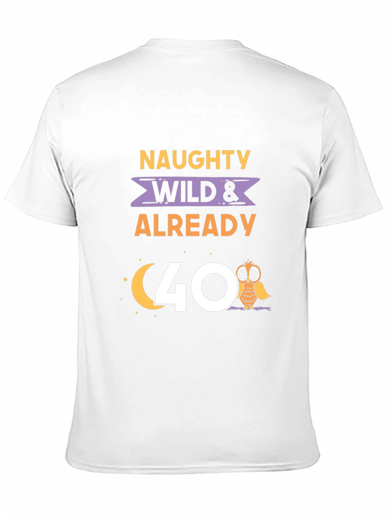 Naughty Wild & Already 40 T-Shirt
