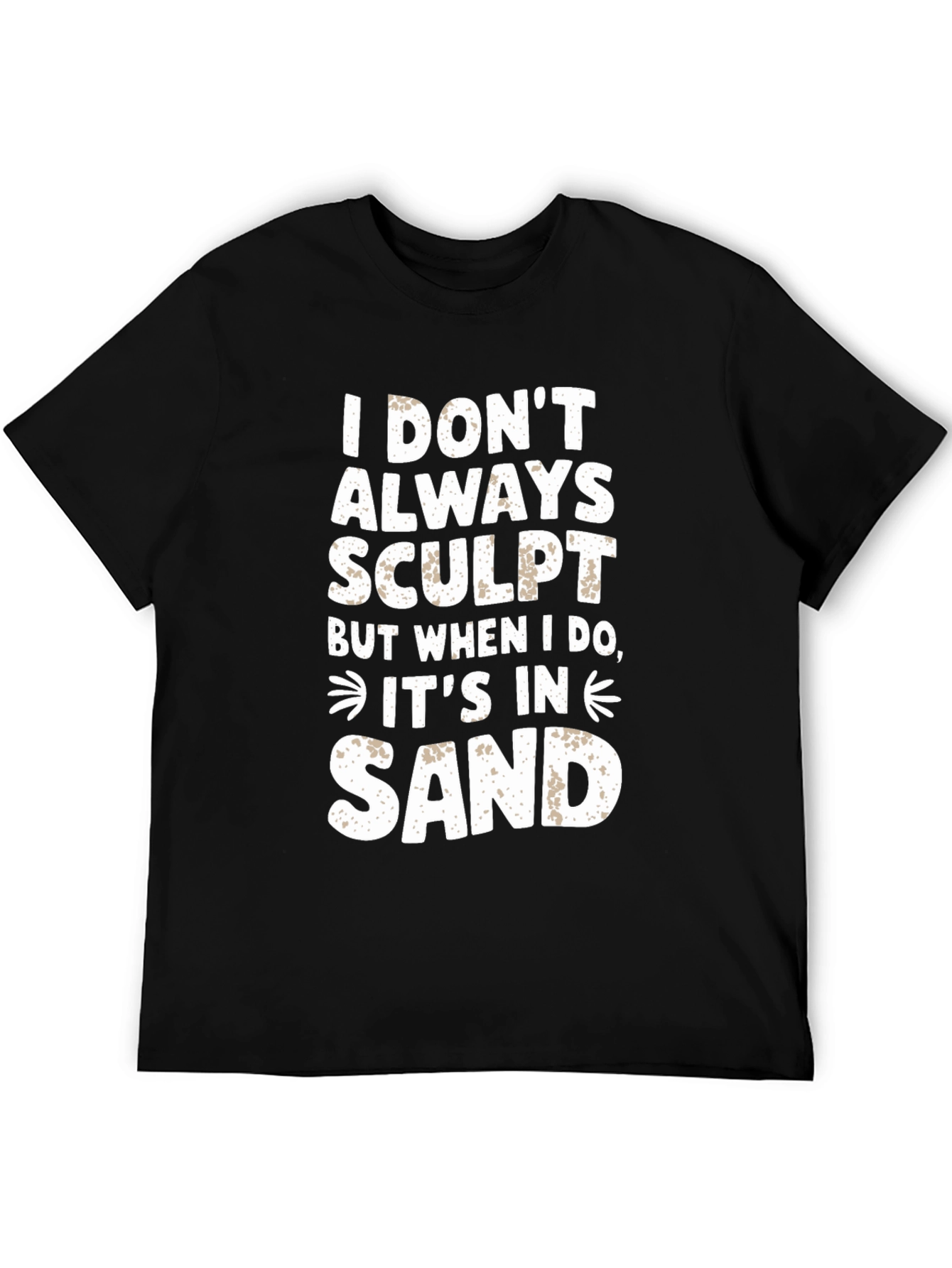 I DONT ALWAYS SCULPT Funny Sand Sculpting Black T-Shirt
