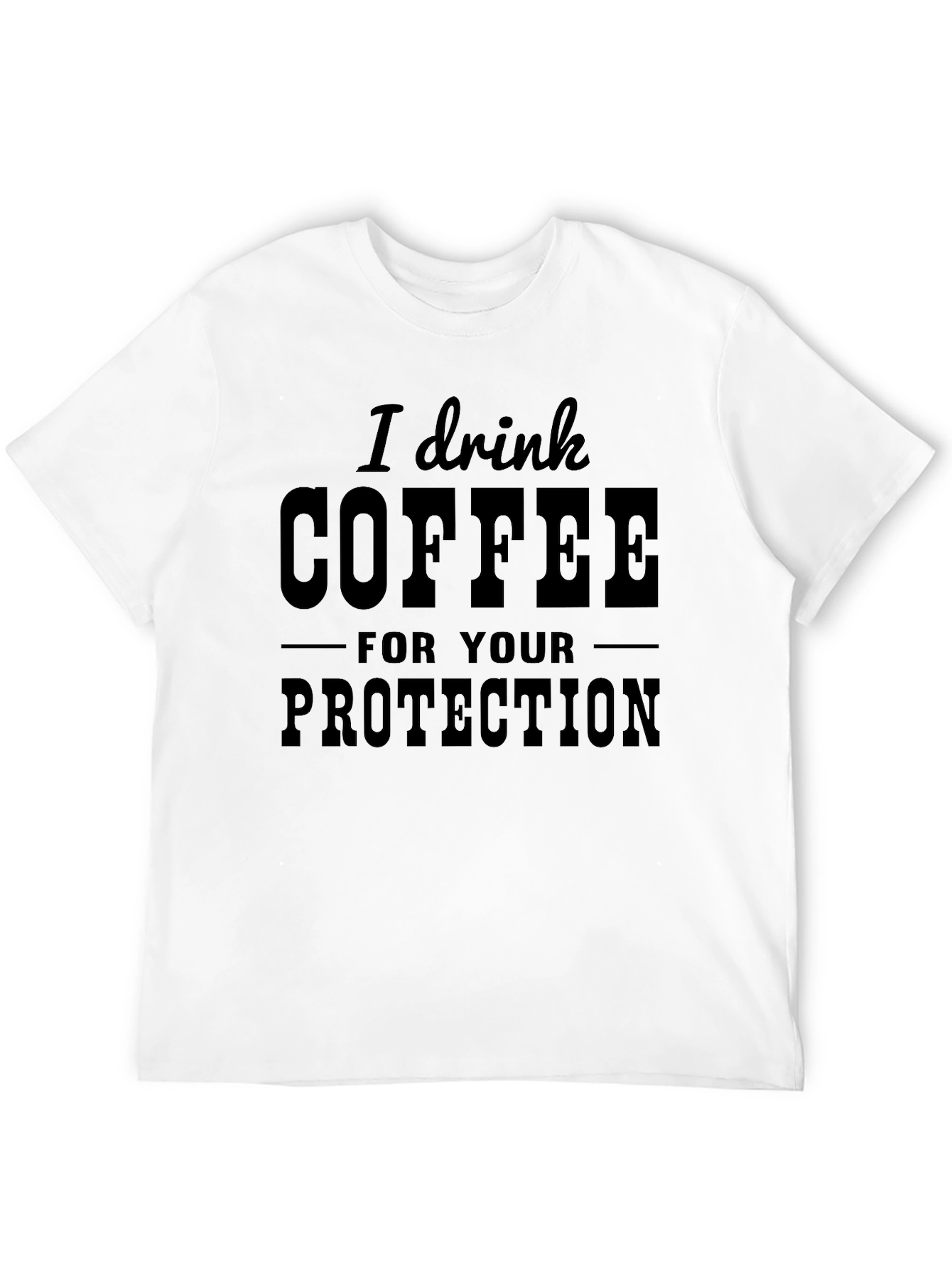 I Drink Coffee for Your Protection T-Shirt