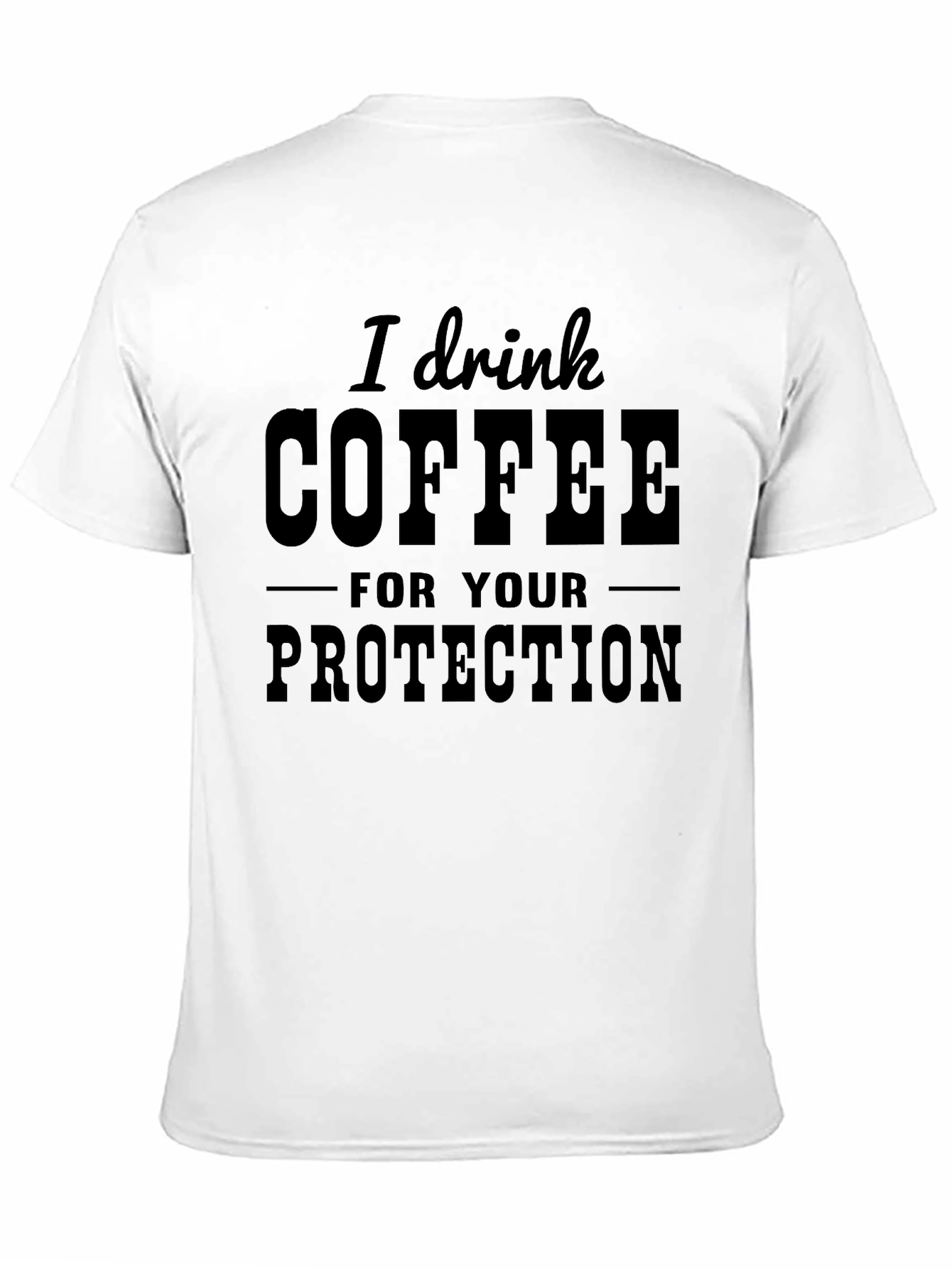 I Drink Coffee for Your Protection T-Shirt