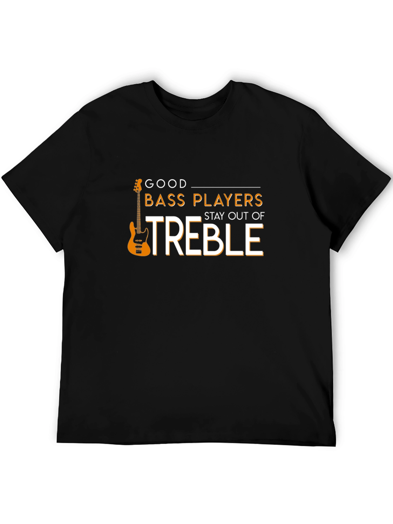 Good Bass Players Stay Out of Treble T-Shirt