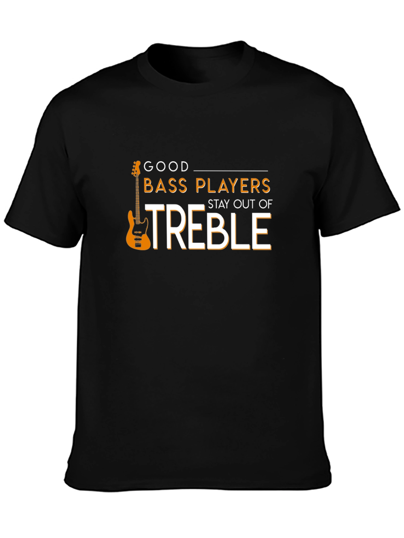 Good Bass Players Stay Out of Treble T-Shirt