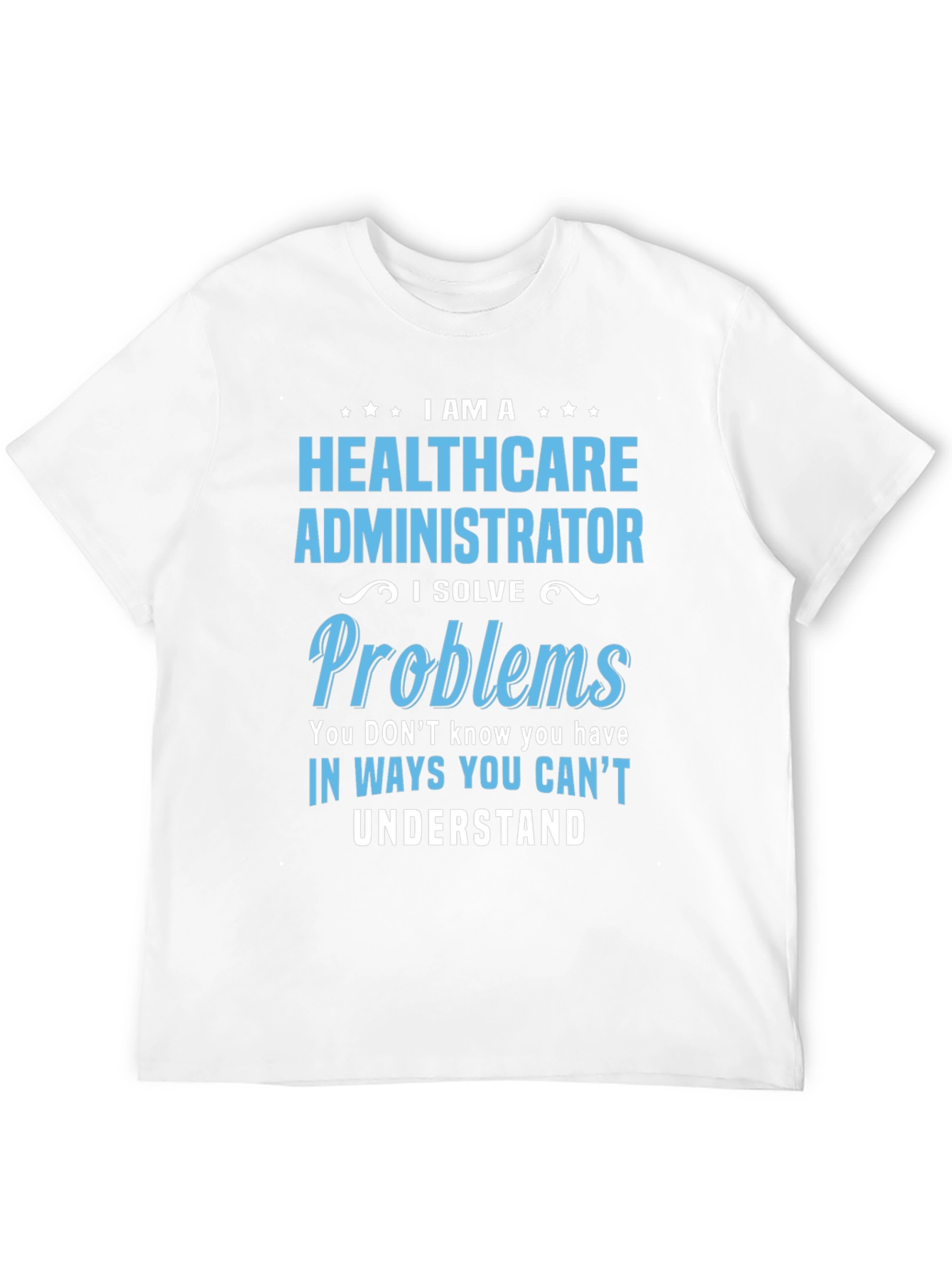 Healthcare Administrator T-Shirt - I Solve Problems