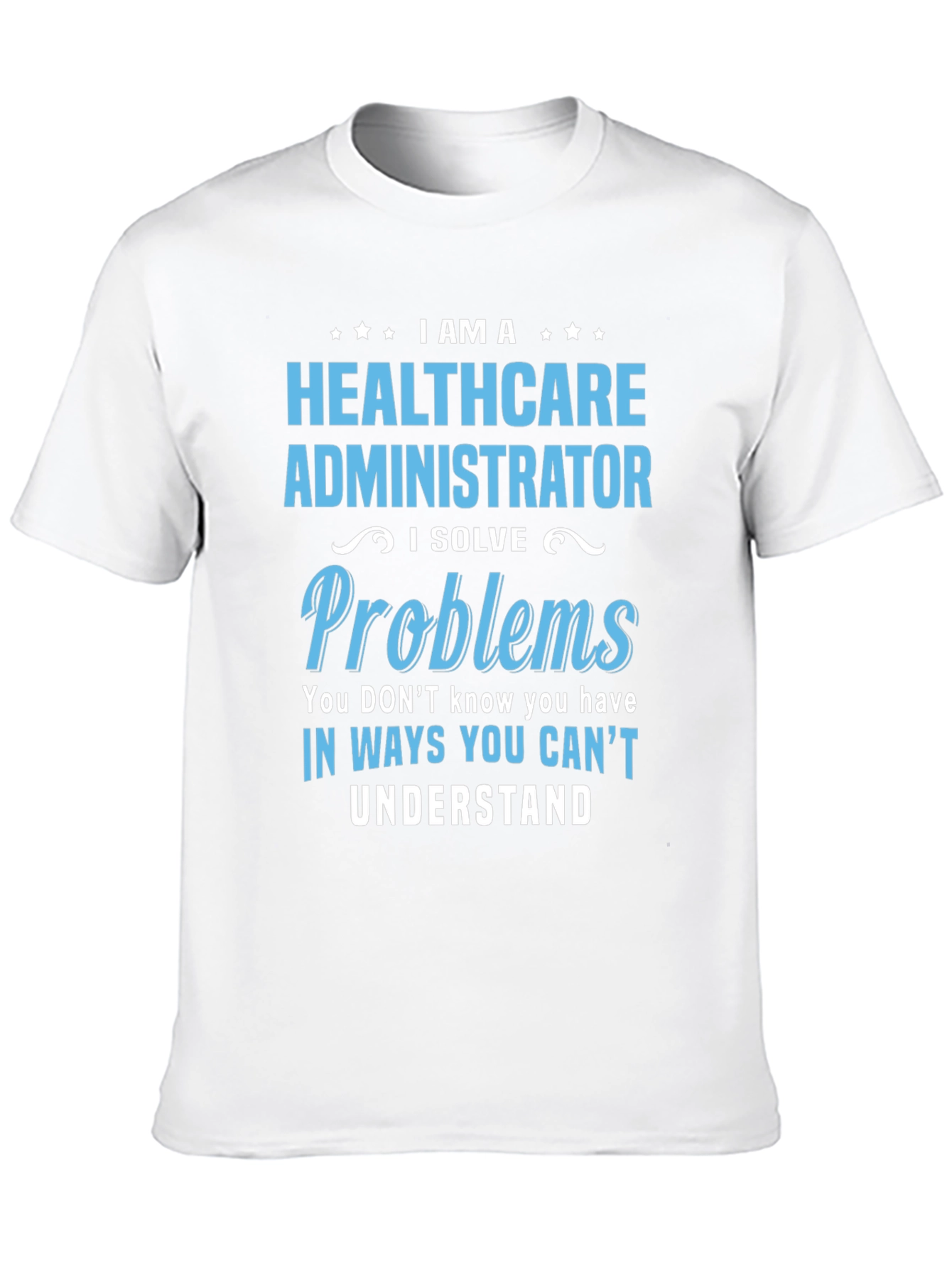 Healthcare Administrator T-Shirt - I Solve Problems