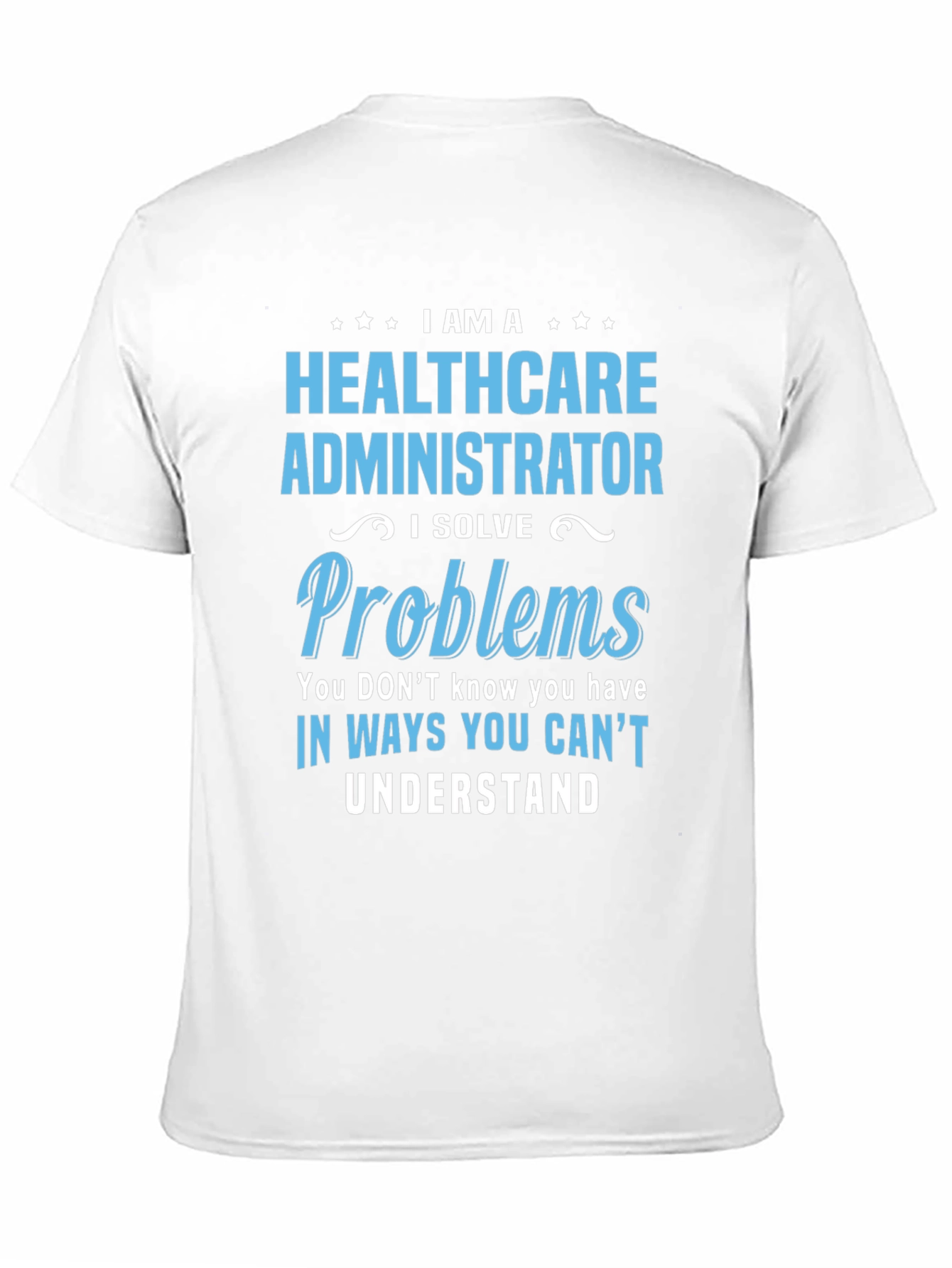 Healthcare Administrator T-Shirt - I Solve Problems