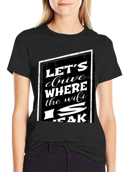 Lets Drive Where The WiFi Is Weak T-Shirt