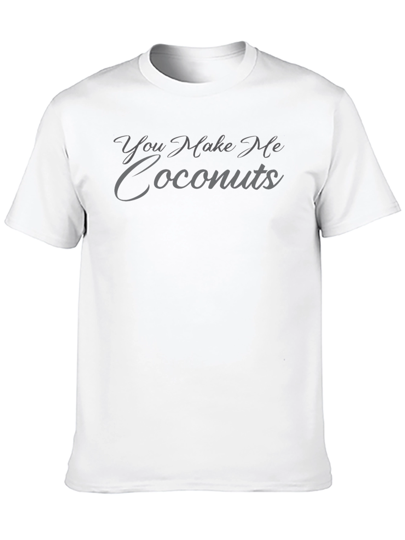 You Make Me Coconuts T-Shirt - Funny Novelty Tee