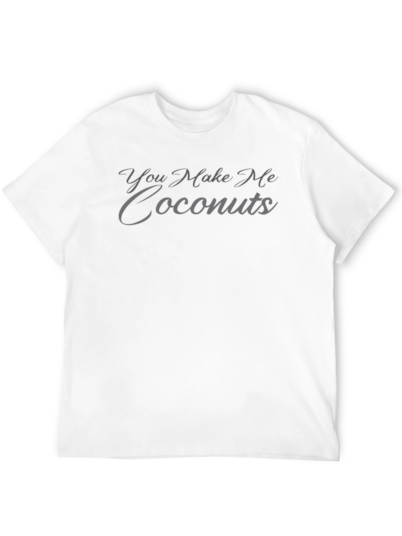 You Make Me Coconuts T-Shirt - Funny Novelty Tee