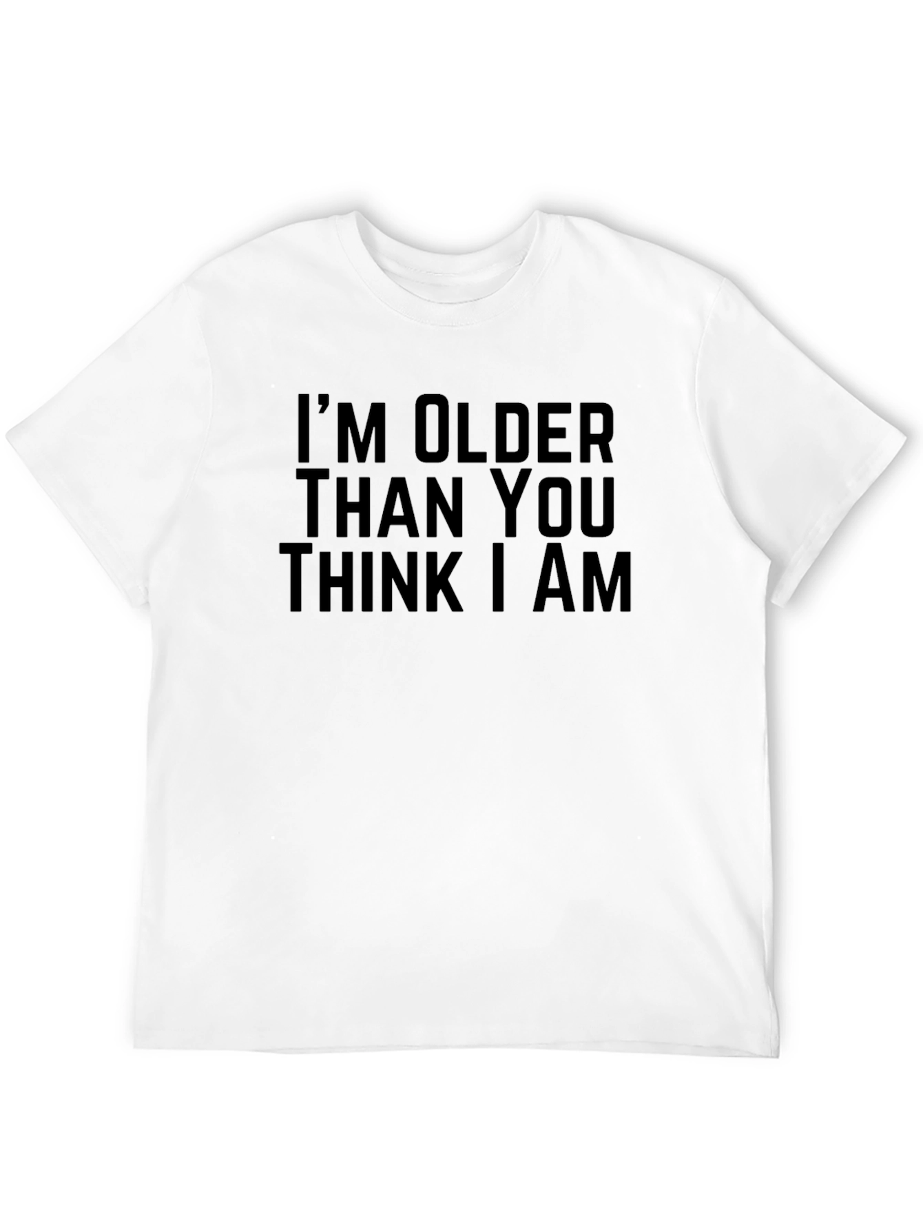 Im Older Than You Think T-Shirt
