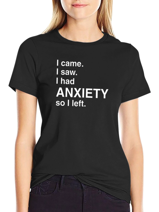 Anxiety T-Shirt: I Came I Saw I Had Anxiety So I Left Tee