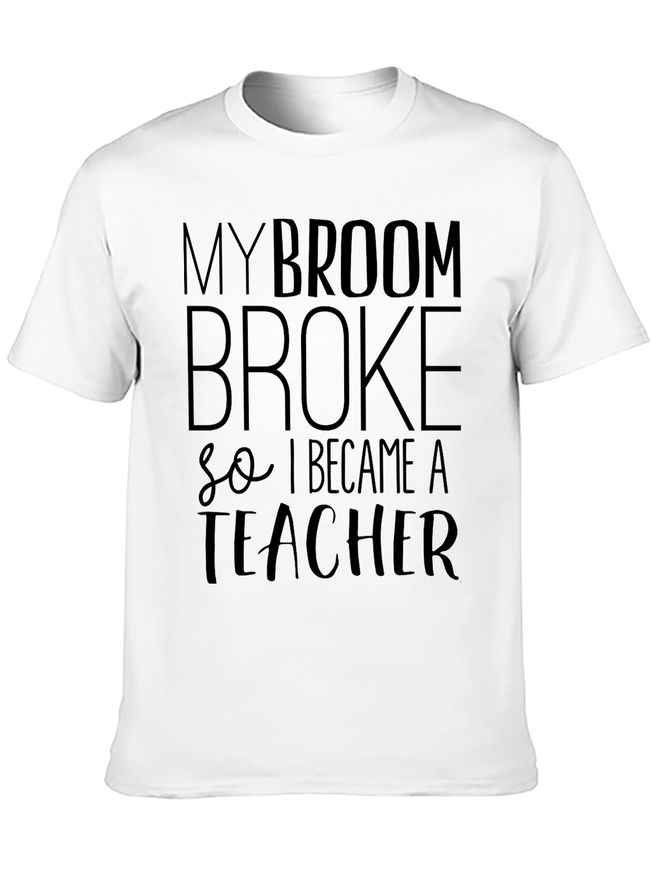 My Broom Broke T-Shirt - Funny Teacher Tee