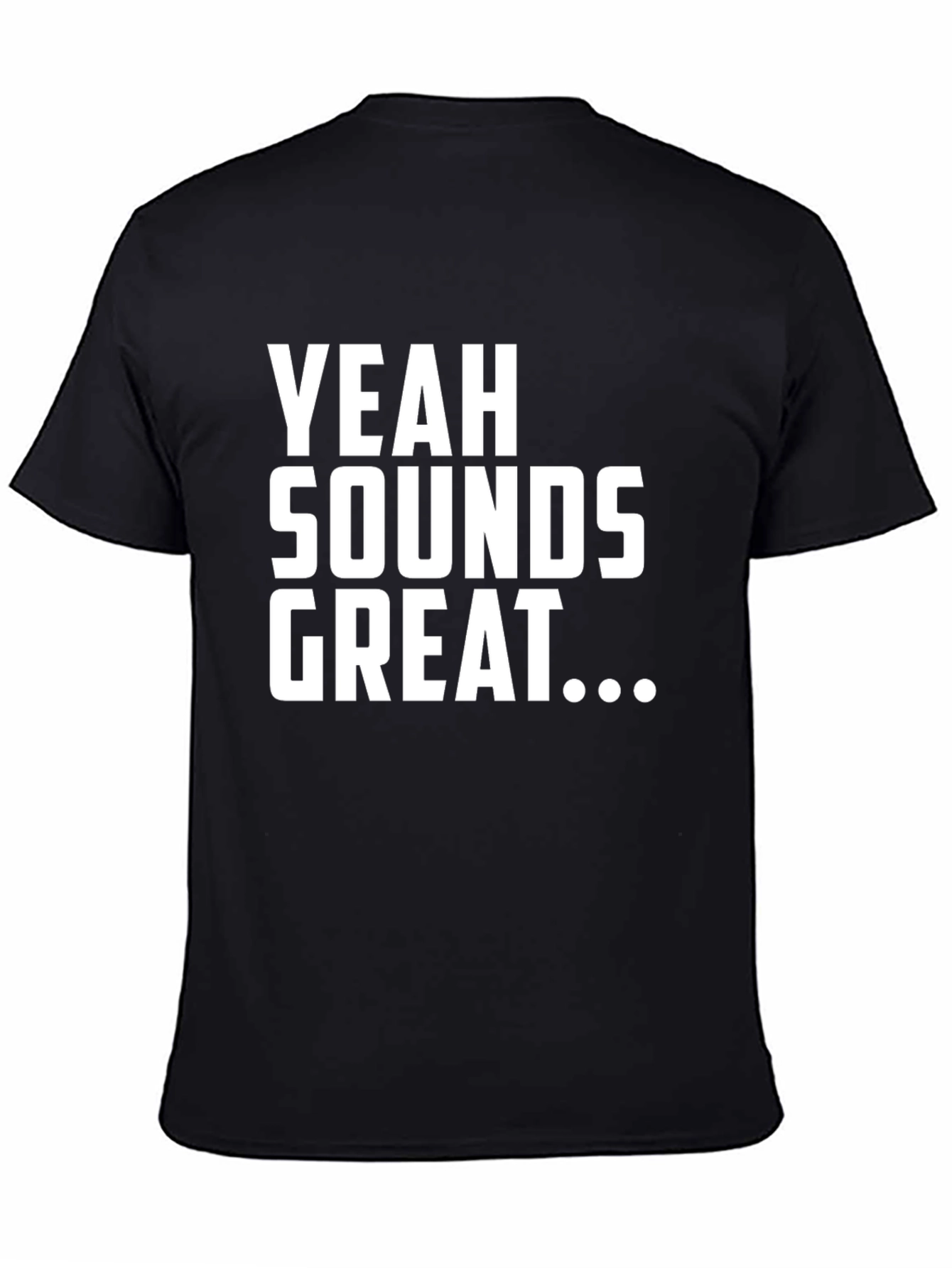 Yeah Sounds Great T-Shirt - Funny Sarcastic Tee