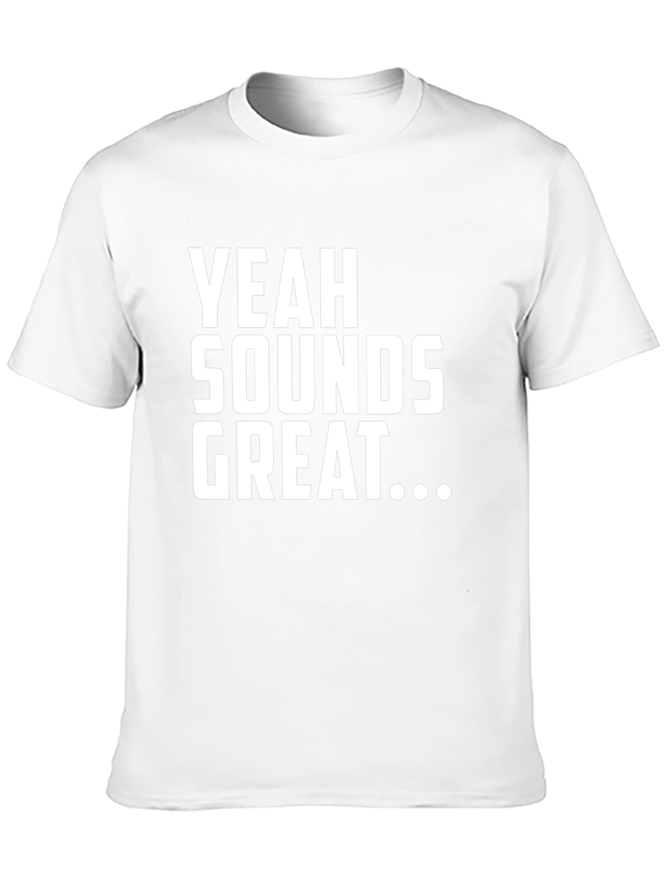 Yeah Sounds Great T-Shirt - Funny Sarcastic Tee