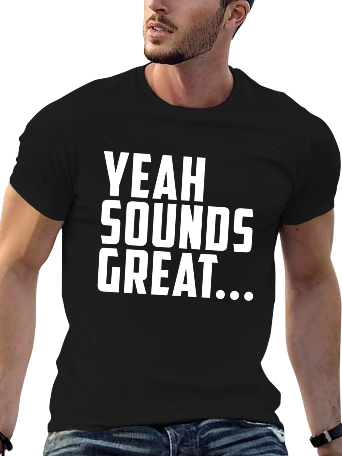 Yeah Sounds Great T-Shirt - Funny Sarcastic Tee