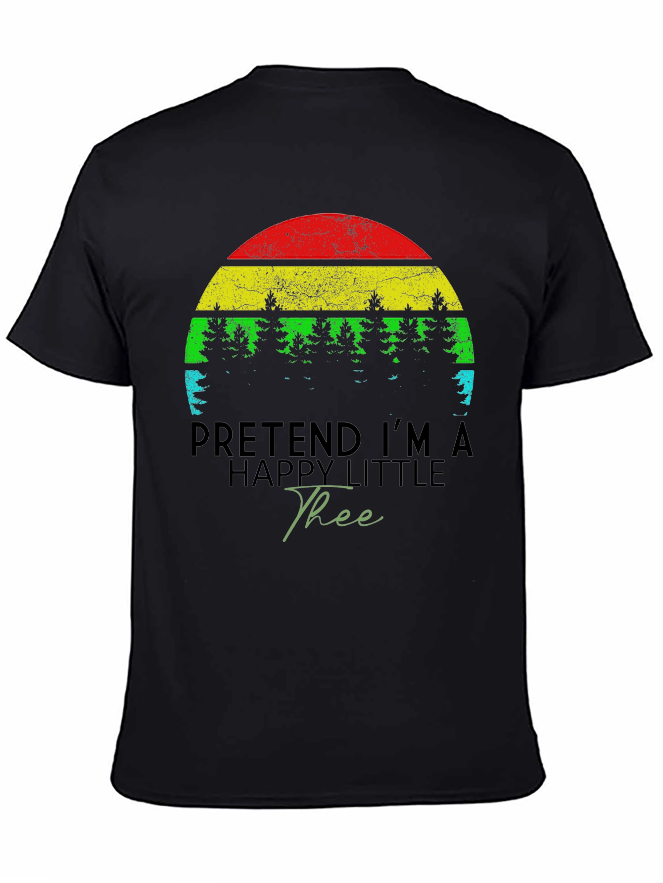 Funny Pretend Im A Happy Little Tree Black T-Shirt