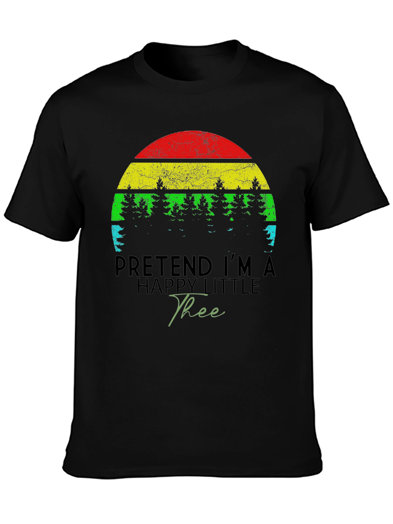 Funny Pretend Im A Happy Little Tree Black T-Shirt