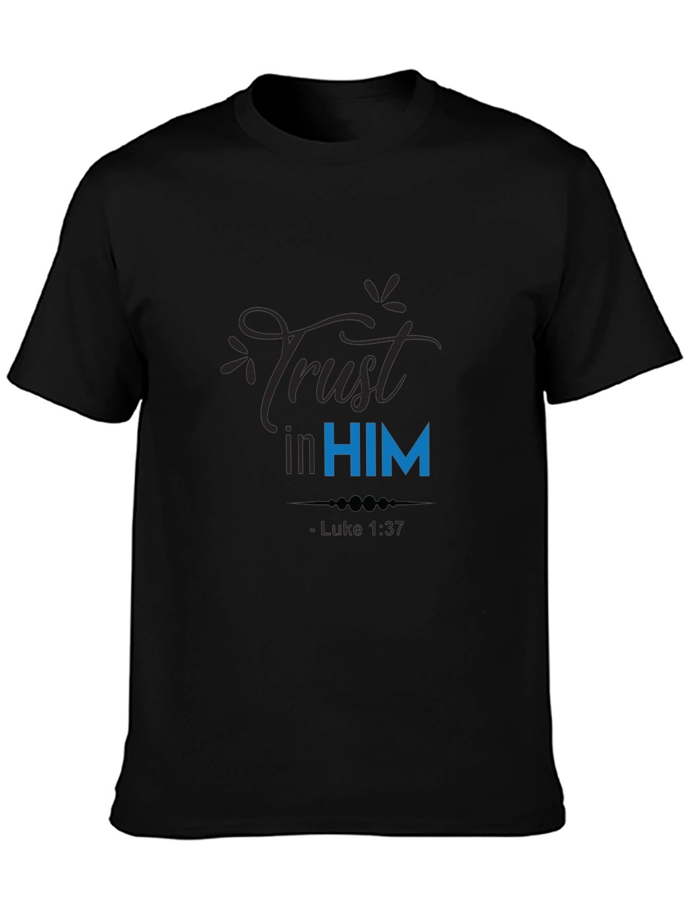 Trust in Him T-Shirt - Luke 1:37 Christian Apparel