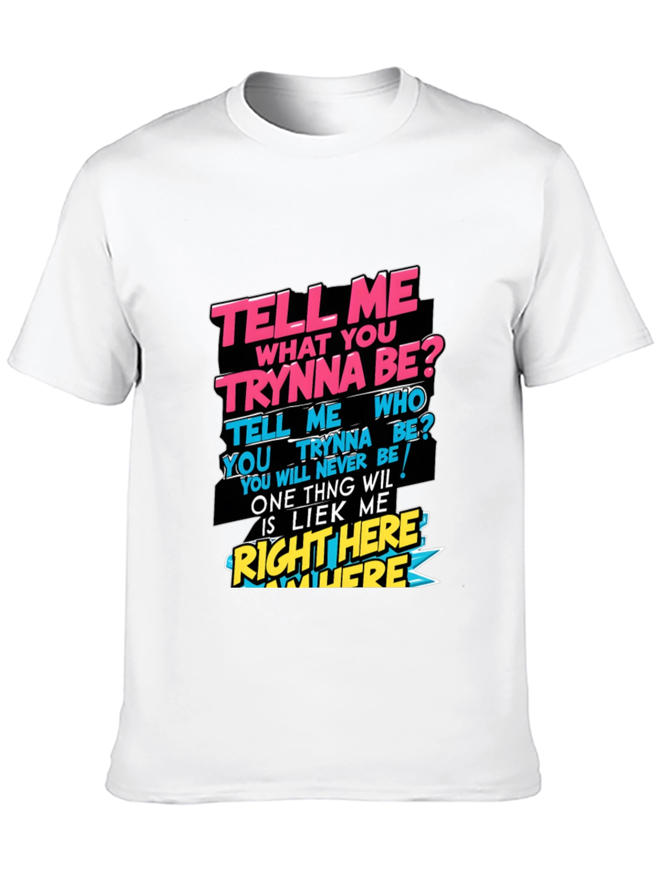 Graphic T-Shirt - Tell Me What You Trynna Be?