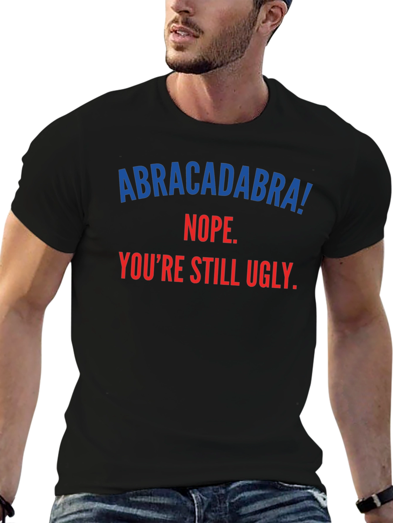 Abracadabra! Youre Still Ugly - Funny T-Shirt