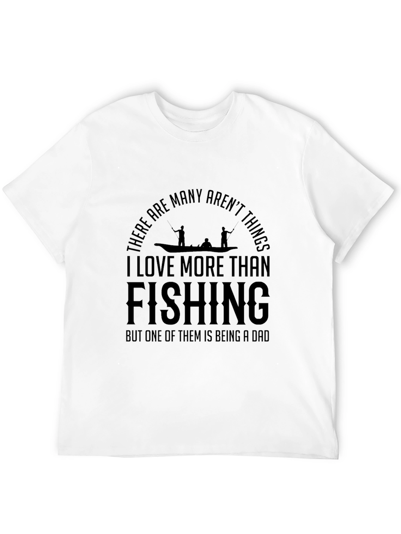 Fishing Dad T-Shirt: I Love More Than Fishing