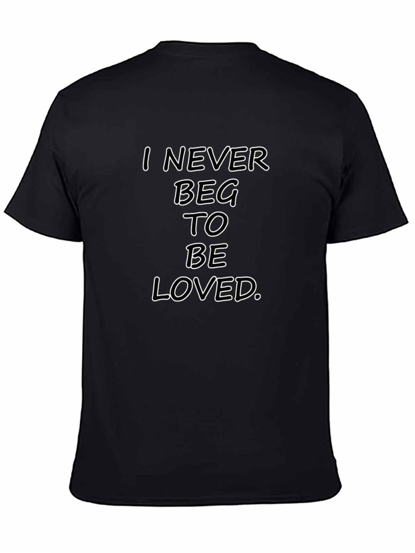 I Never Beg To Be Loved Black Graphic Tee