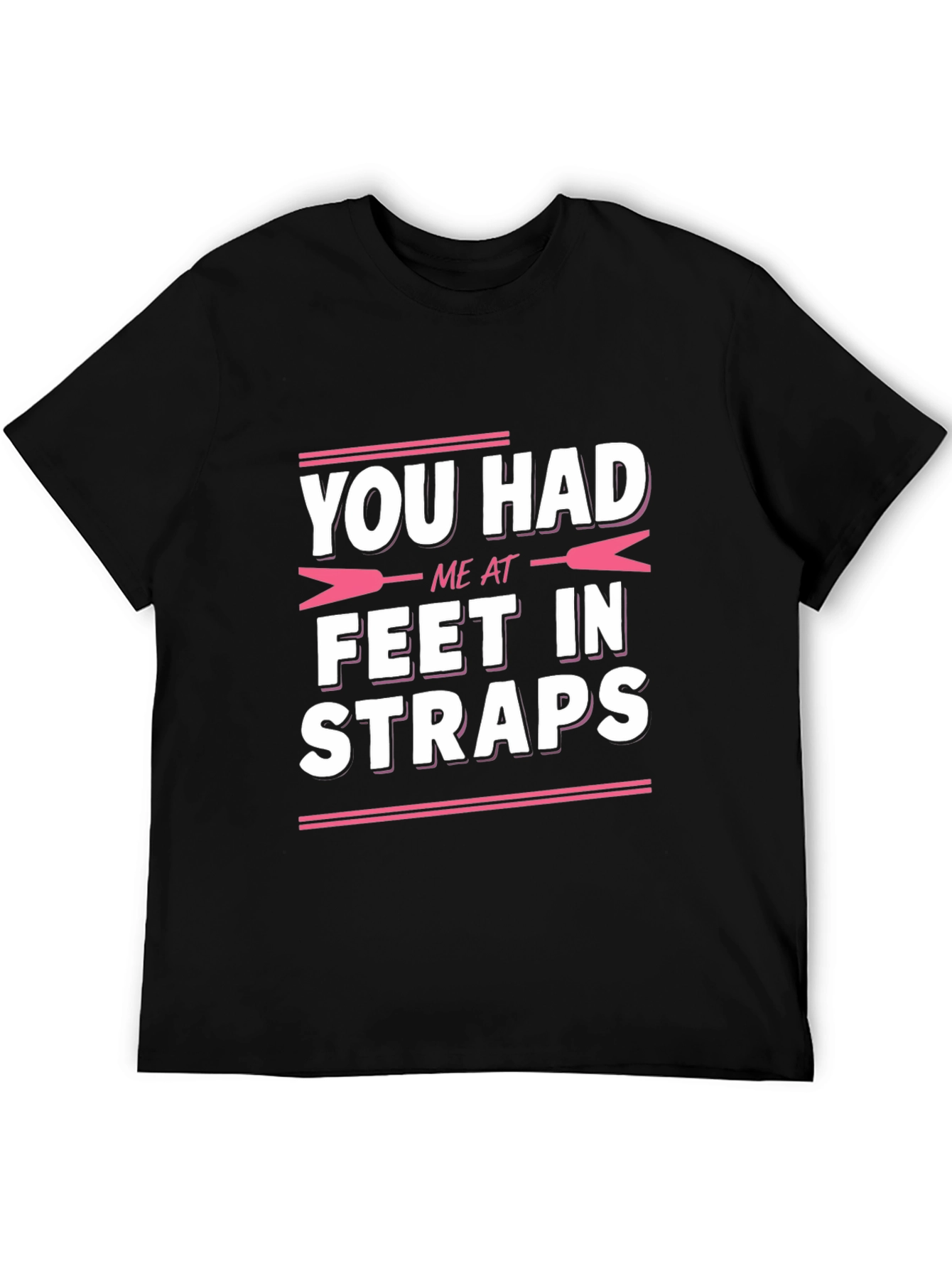 You Had Me at Feet in Straps T-Shirt