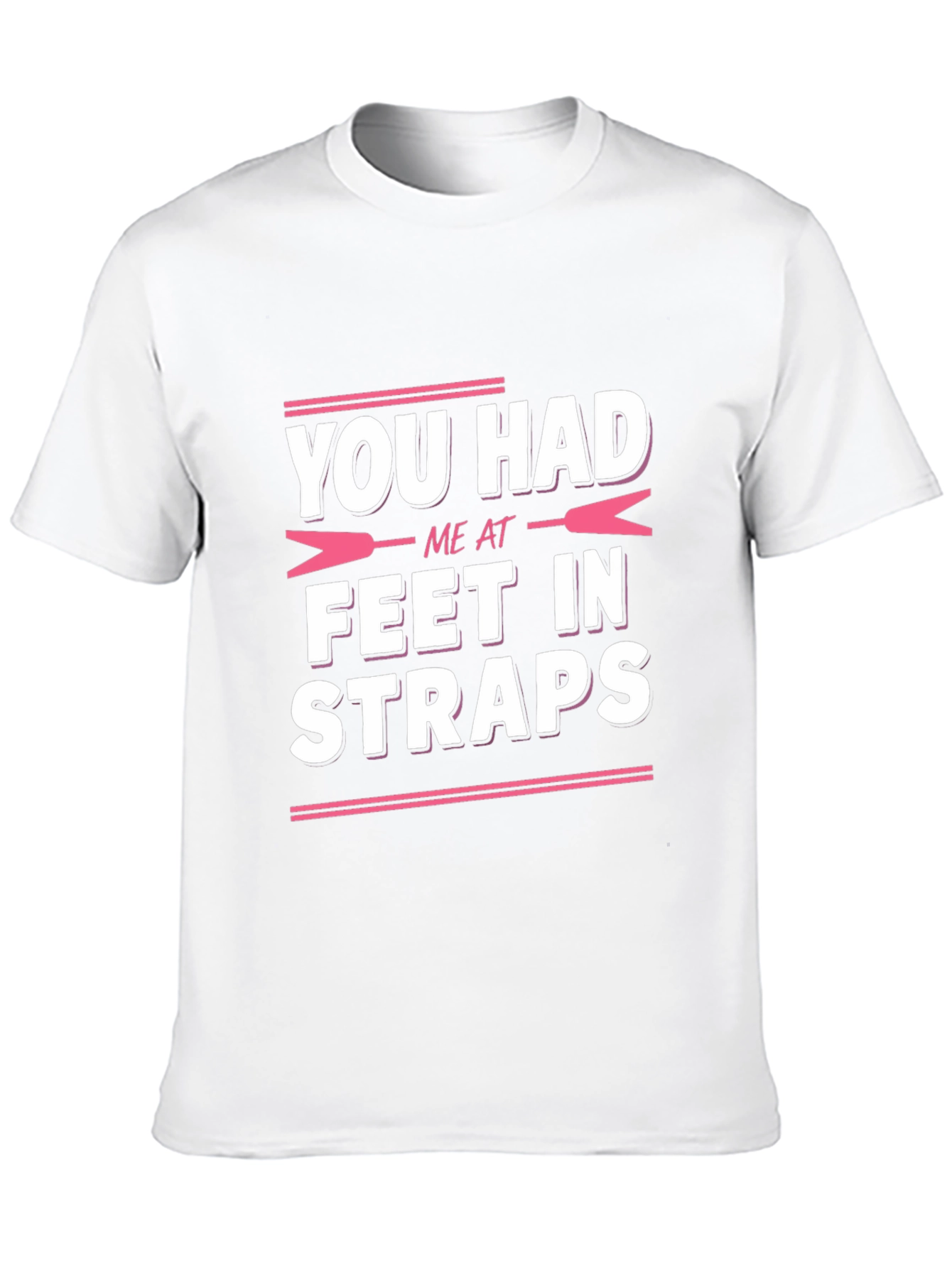 You Had Me at Feet in Straps T-Shirt