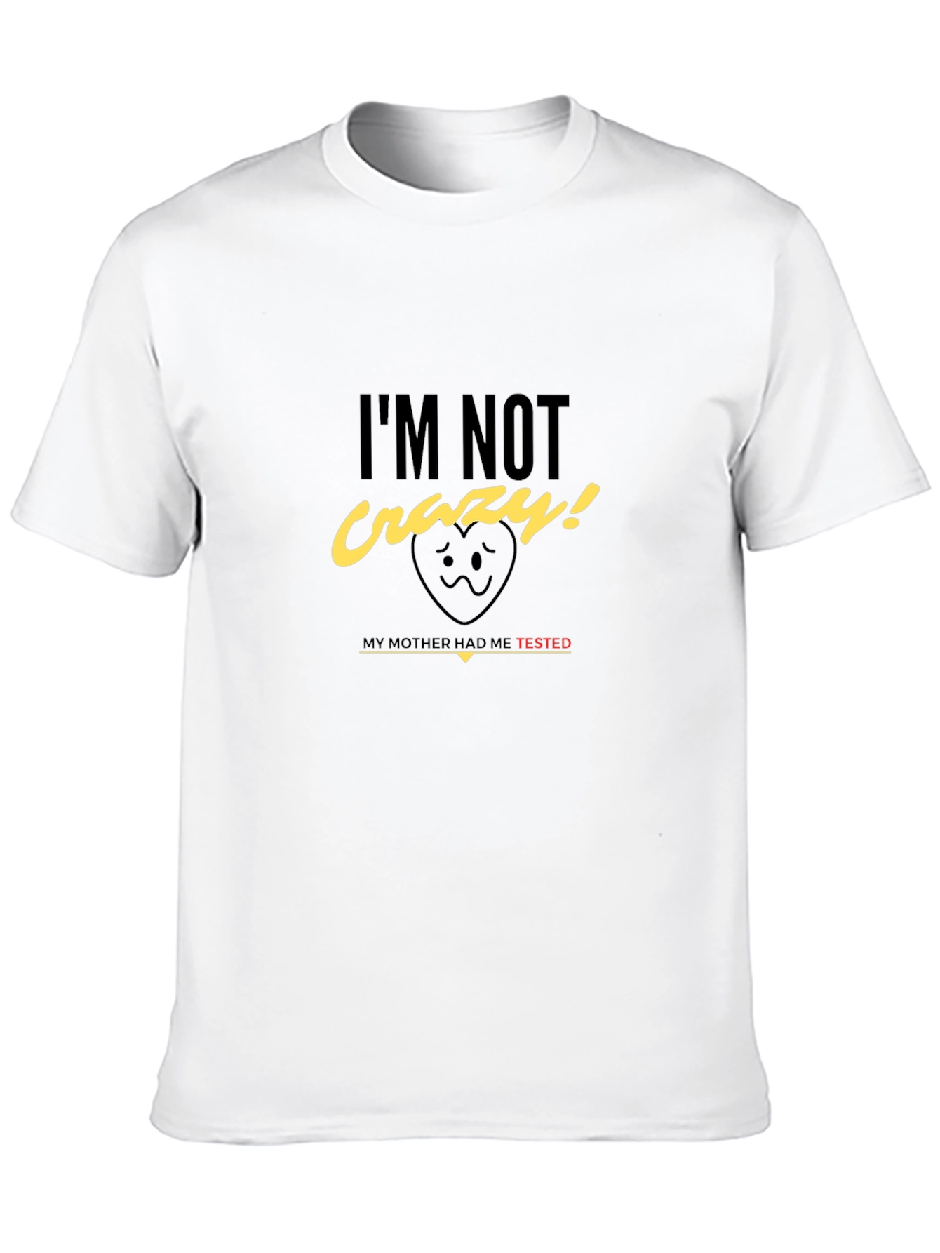 Im Not Crazy! T-Shirt - Mother Tested