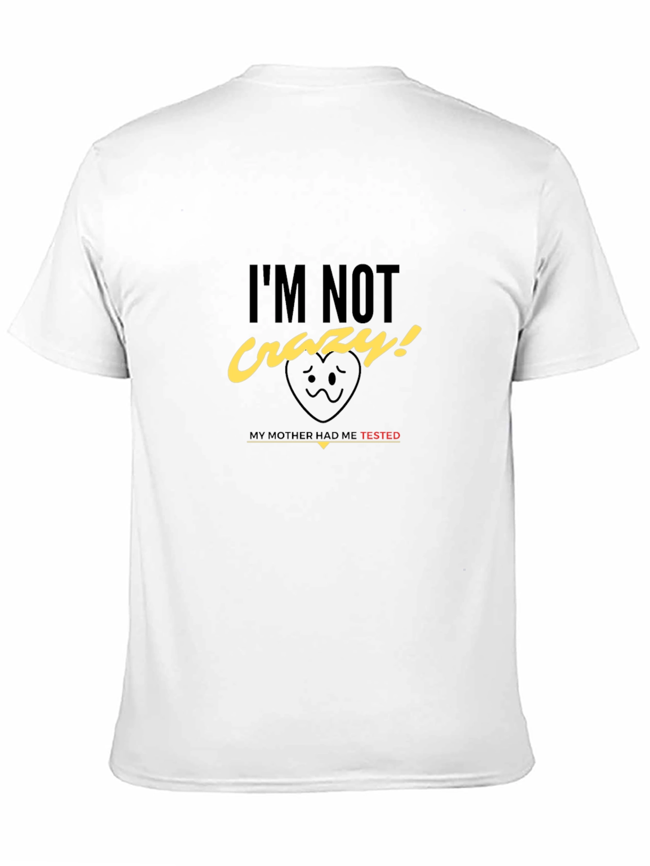 Im Not Crazy! T-Shirt - Mother Tested