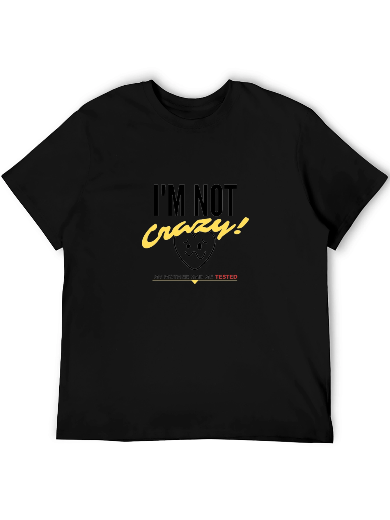 Im Not Crazy! T-Shirt - Mother Tested